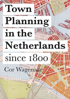 Town Planning in the Netherlands: Since 1800 de Cor Wagenaar