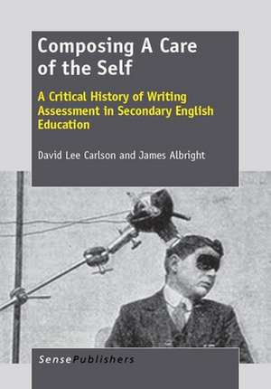 Composing A Care of the Self: A Critical History of Writing Assessment in Secondary English Education de David Lee Carlson