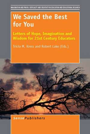 We Saved the Best for You: Letters of Hope, Imagination and Wisdom for 21st Century Educators de Tricia M. Kress