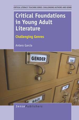 Critical Foundations in Young Adult Literature: Challenging Genres de Antero Garcia