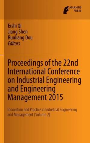 Proceedings of the 22nd International Conference on Industrial Engineering and Engineering Management 2015: Innovation and Practice in Industrial Engineering and Management (Volume 2) de Ershi Qi