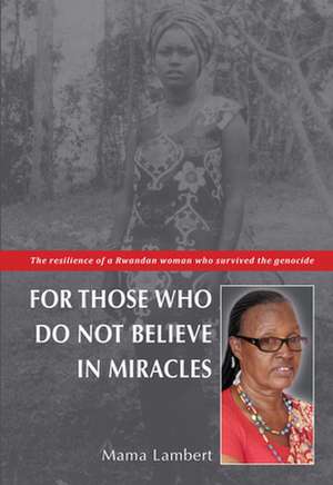 For Those Who Do Not Believe in Miracles: The Resilience of a Rwandan Woman Who Survived the Genocide de Hans Dekkers