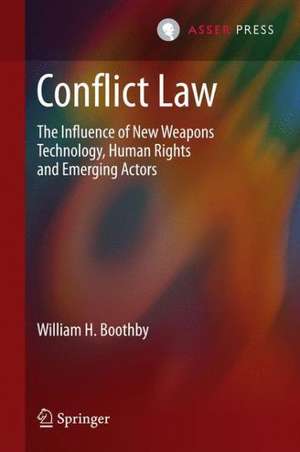 Conflict Law: The Influence of New Weapons Technology, Human Rights and Emerging Actors de William H. Boothby