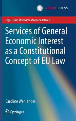 Services of General Economic Interest as a Constitutional Concept of EU Law de Caroline Wehlander