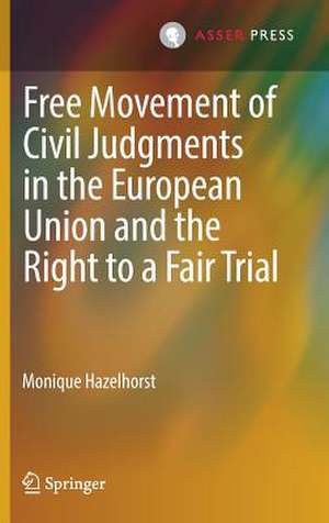 Free Movement of Civil Judgments in the European Union and the Right to a Fair Trial de Monique Hazelhorst