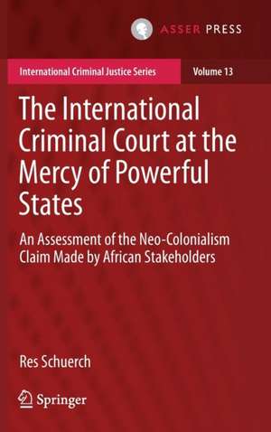 The International Criminal Court at the Mercy of Powerful States: An Assessment of the Neo-Colonialism Claim Made by African Stakeholders de Res Schuerch