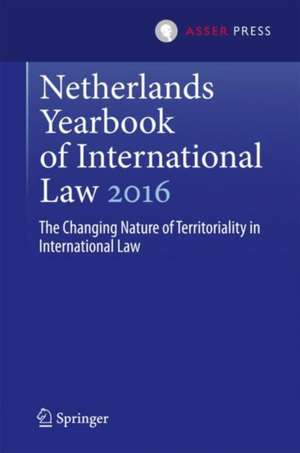 Netherlands Yearbook of International Law 2016: The Changing Nature of Territoriality in International Law de Martin Kuijer