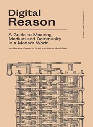 Digital Reason: A Guide to Meaning, Medium and Community in a Modern World de Silvana Mandolessi