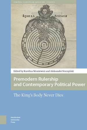 Premodern Rulership and Contemporary Political P – The King`s Body Never Dies de Karolina Anna Mroziewicz