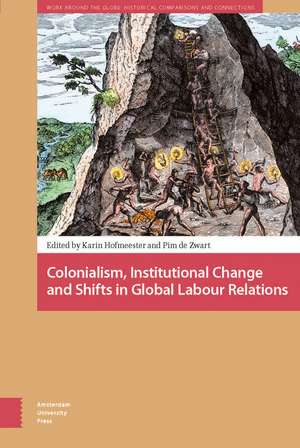 Colonialism, Institutional Change, and Shifts in Global Labour Relations de Karin Hofmeester