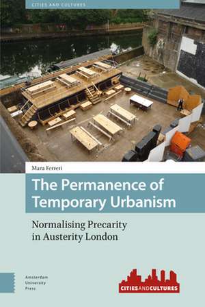 The Permanence of Temporary Urbanism – Normalising Precarity in Austerity London de Mara Ferreri