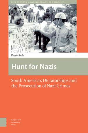 Hunt for Nazis – South America`s Dictatorships and the Prosecution of Nazi Crimes de Daniel Stahl