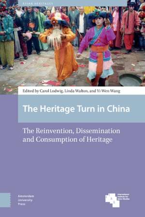 The Heritage Turn in China – The Reinvention, Dissemination and Consumption of Heritage de Carol Ludwig