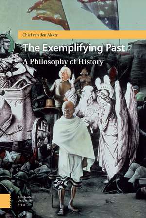 The Exemplifying Past: A Philosophy of History de Chiel van den Akker