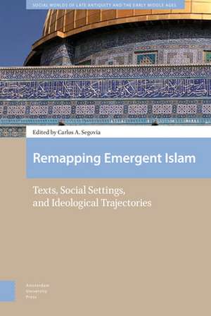 Remapping Emergent Islam – Texts, Social Settings, and Ideological Trajectories de Carlos A. Segovia