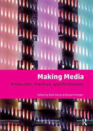Making Media: Production, Practices, and Professions de Mark Deuze