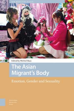 The Asian Migrant`s Body – Emotion, Gender and Sexuality de Michiel Baas