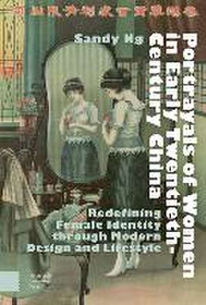 Portrayals of Women in Early Twentieth–Century C – Redefining Female Identity through Modern Design and Lifestyle de Sandy Ng