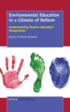 Environmental Education in a Climate of Reform: Understanding Teacher Educators' Perspectives de Sylvia Christine Almeida