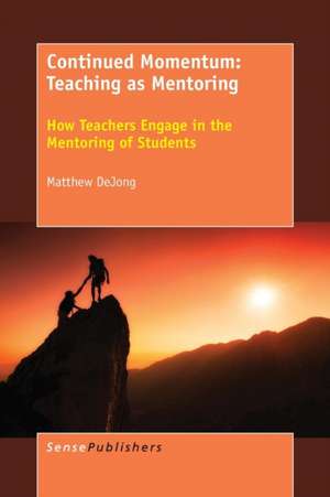 Continued Momentum: Teaching as Mentoring: How Teachers Engage in the Mentoring of Students de Matthew DeJong