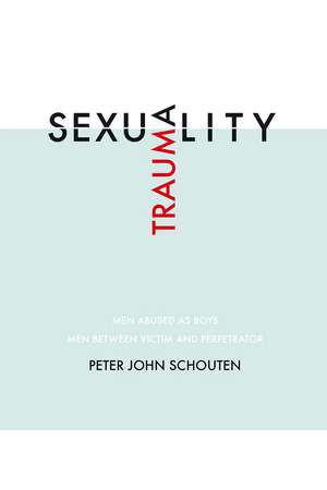 Traumasexuality: Men abused as boys, men between victim and perpetrator de Peter John Schouten