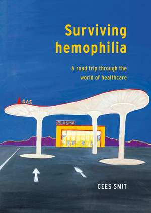 Surviving Hemophilia: A Road Trip Through the World Of Healthcare de Cees Smit