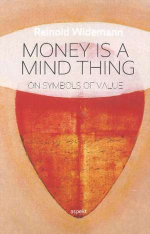 Money is a Mind Thing: On Symbols of Value de Reinold Widemann