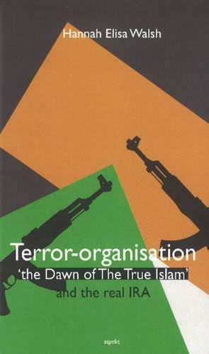 Terror-Organisation: 'The Dawn of the True Islam' & the Real IRA de Hannah Elisa Walsh