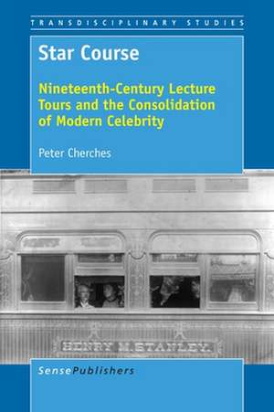 Star Course: Nineteenth-Century Lecture Tours and the Consolidation of Modern Celebrity de Peter Cherches