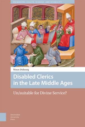 Disabled Clerics in the Late Middle Ages – Un/suitable for Divine Service? de Ninon Dubourg