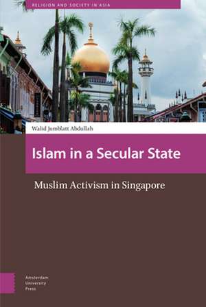 Islam in a Secular State – Muslim Activism in Singapore de Walid Jumblatt Abdullah