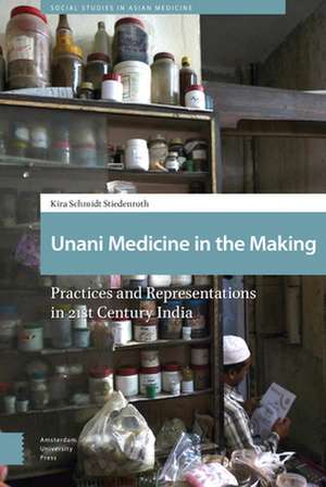 Unani Medicine in the Making – Practices and Representations in 21st–century India de Kira Schmidt–stieden