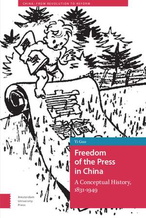 Freedom of the Press in China – A Conceptual History, 1831–1949 de Yi Guo