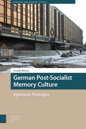 German Post–Socialist Memory Culture – Epistemic Nostalgia de Amieke Bouma