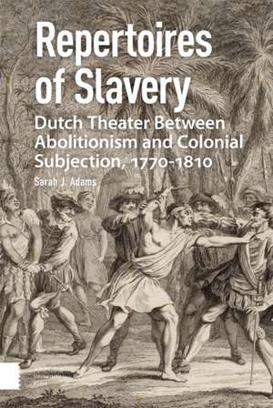 Repertoires of Slavery – Dutch Theater Between Abolitionism and Colonial Subjection, 1770–1810 de Sarah Adams