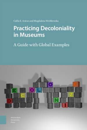 Practicing Decoloniality in Museums – A Guide with Global Examples de Csilla Ariese