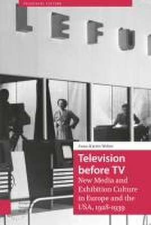 Television before TV – New Media and Exhibition Culture in Europe and the USA, 1928–1939 de Anne–katrin Weber