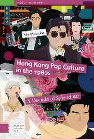 Hong Kong Pop Culture in the 1980s – A Decade of Splendour de Yiu–wai Chu