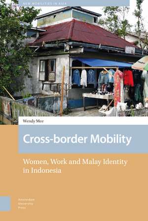 Cross–border Mobility – Women, Work and Malay Identity in Indonesia de Wendy Mee