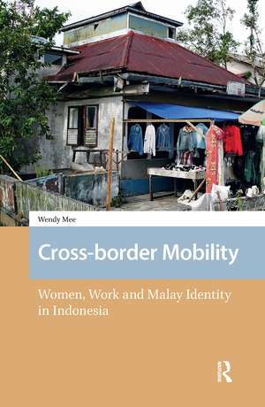 Cross-border Mobility: Women, Work and Malay Identity in Indonesia de Wendy Mee