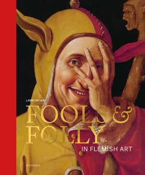 Fools & Folly in Flemish Art de Larry Silver