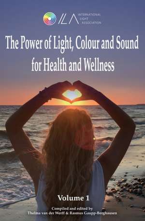 The Power of Light, Colour and Sound for Health and Wellness de Rasmus Gaupp-Berghausen