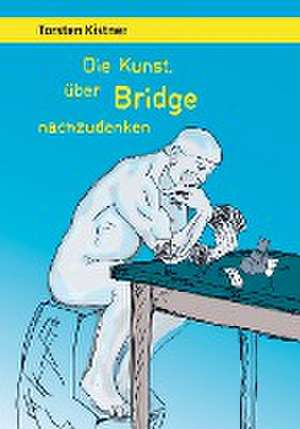 Die Kunst, über Bridge nachzudenken de Torsten Kistner