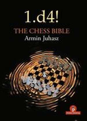 1.D4! the Chess Bible: Mastering Queen's Pawn Structures de Juhasz