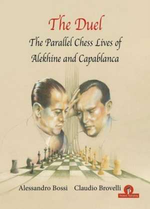 The Duel: The Parallel Chess Lives of A.Alekhine and J.R. Capablanca de Bossi