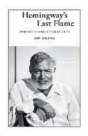 Hemingway's Last Flame: Swedish Liaisons Unravelled de Jan Sigurd