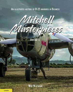 Mitchell Masterpieces 3 – An Illustrated History of B–25 Warbirds in Business de Wim Nijenhuis