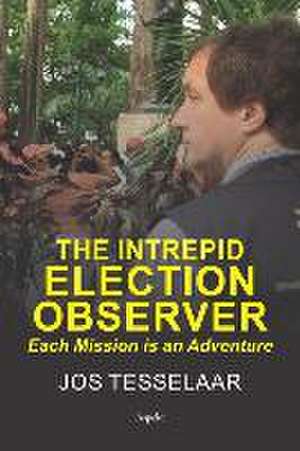 The Intrepid Election Observer de Jos Tesselaar