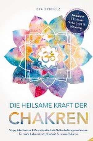 Die heilsame Kraft der Chakren: Yoga, Meditation & Energiearbeit als Selbstheilungsmethoden für mehr Lebenskraft, Klarheit & innere Balance de Eva Birkholz