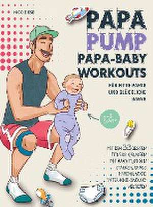 Papa Pump! Papa Baby Workouts für fitte Papas und glückliche Babys de Nico Ziese